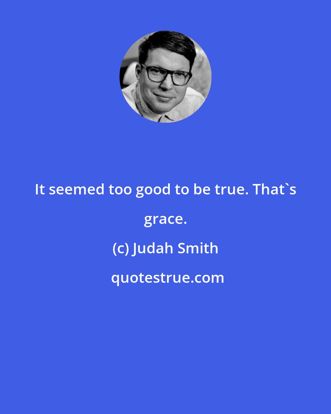 Judah Smith: It seemed too good to be true. That's grace.