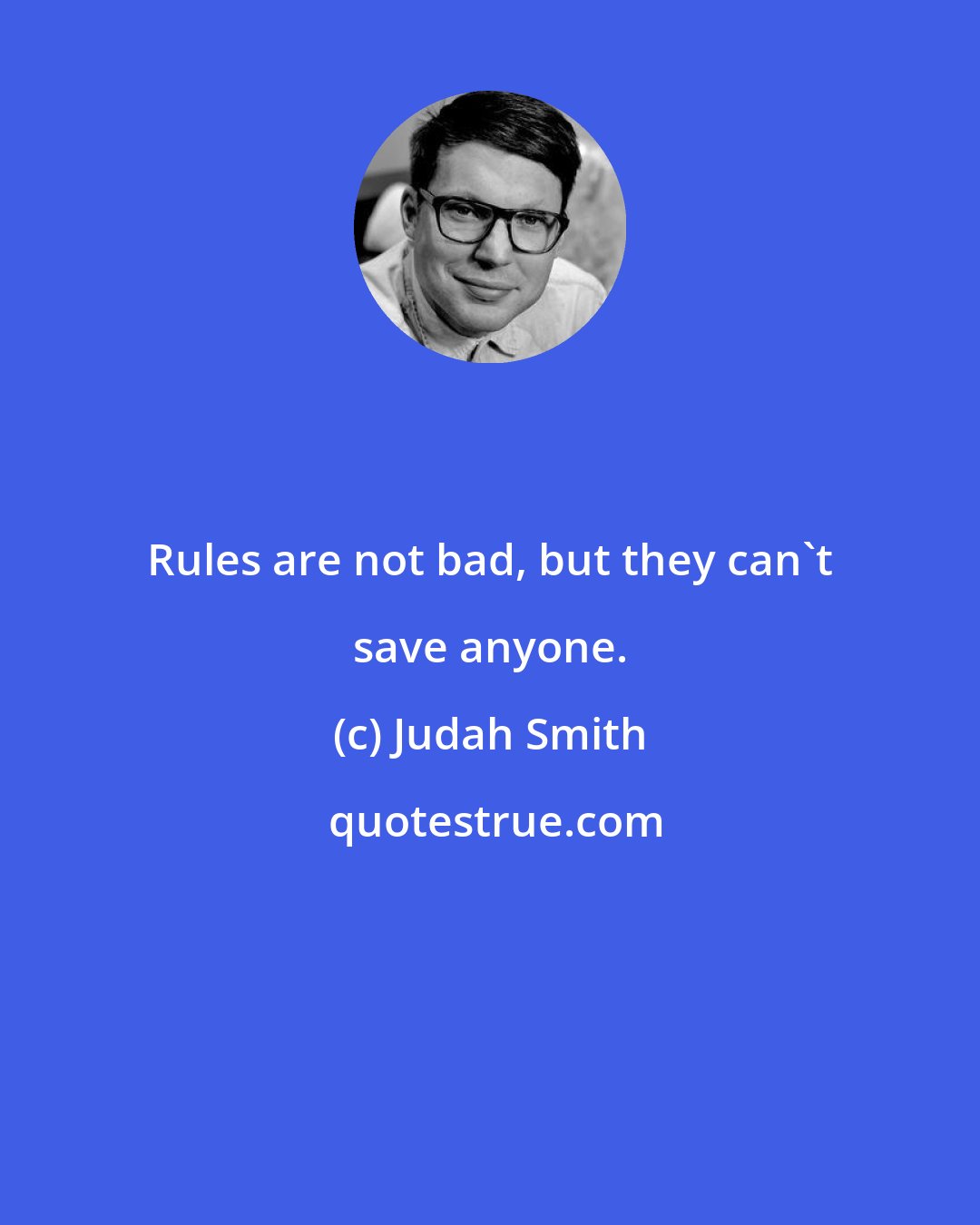 Judah Smith: Rules are not bad, but they can't save anyone.