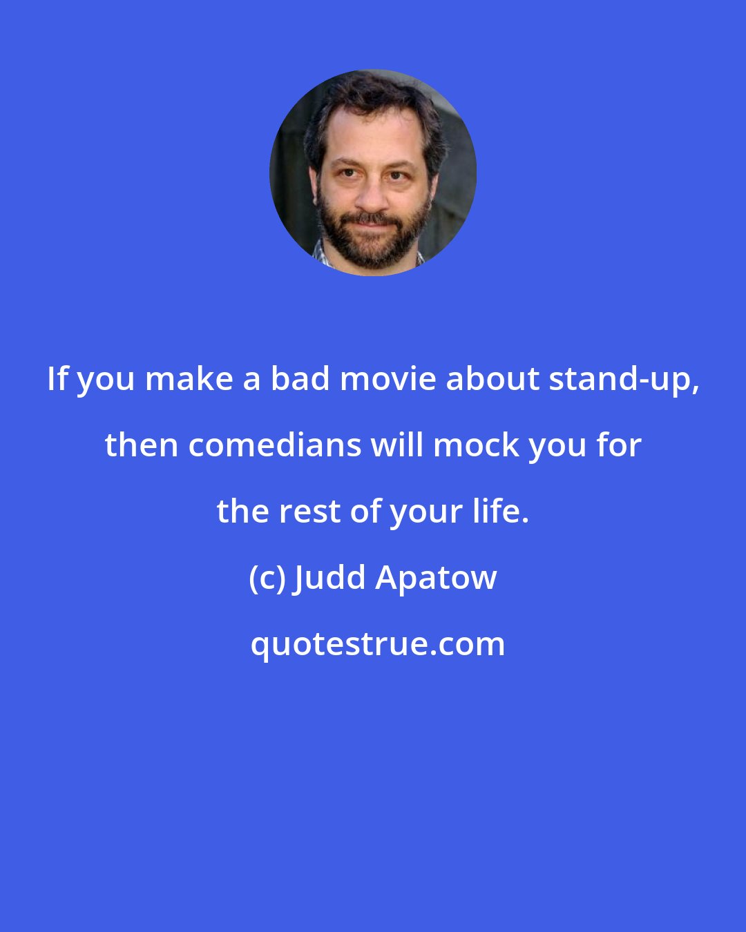 Judd Apatow: If you make a bad movie about stand-up, then comedians will mock you for the rest of your life.