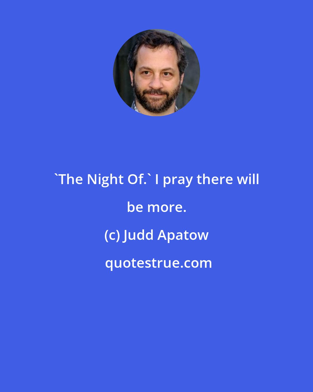 Judd Apatow: 'The Night Of.' I pray there will be more.
