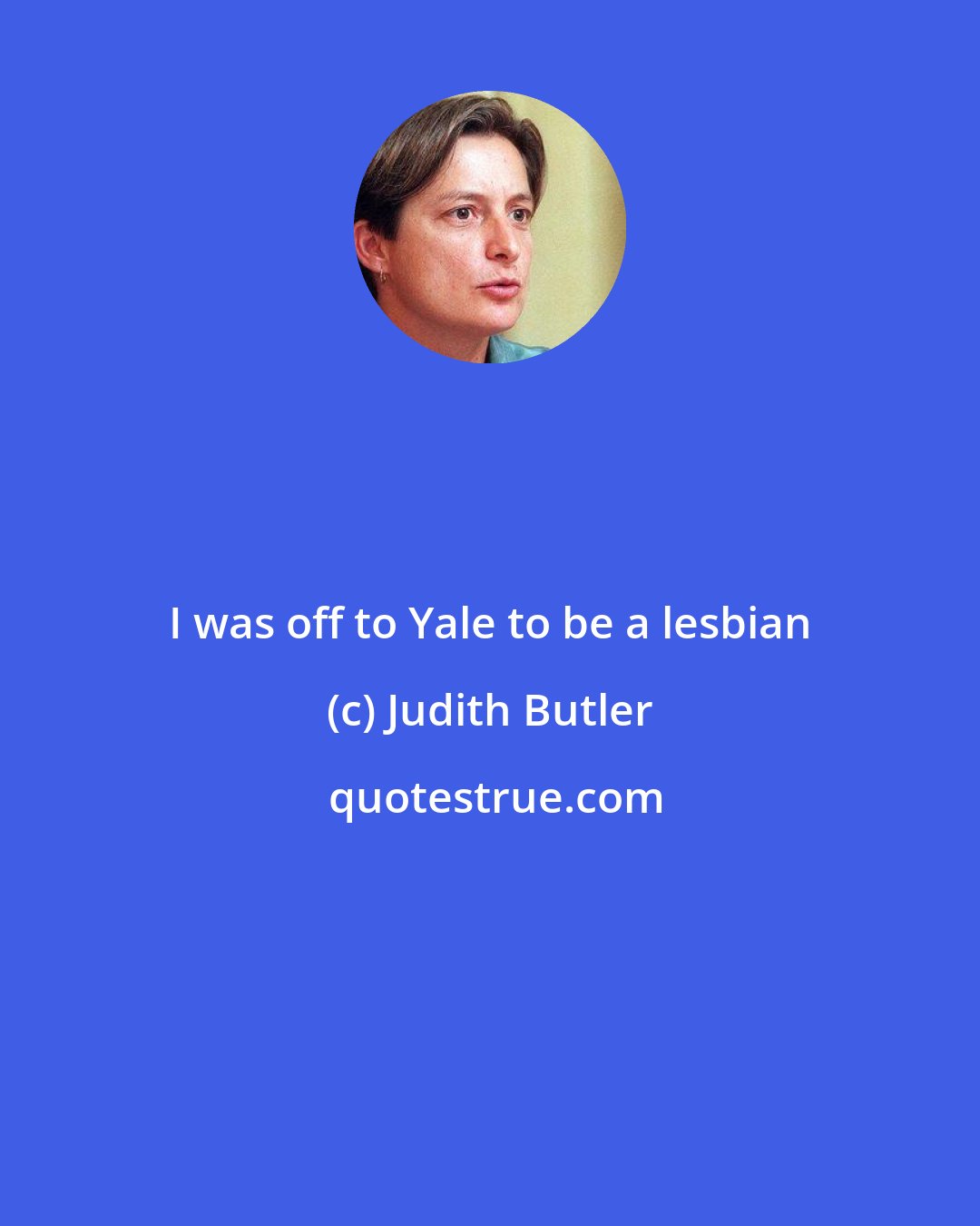 Judith Butler: I was off to Yale to be a lesbian