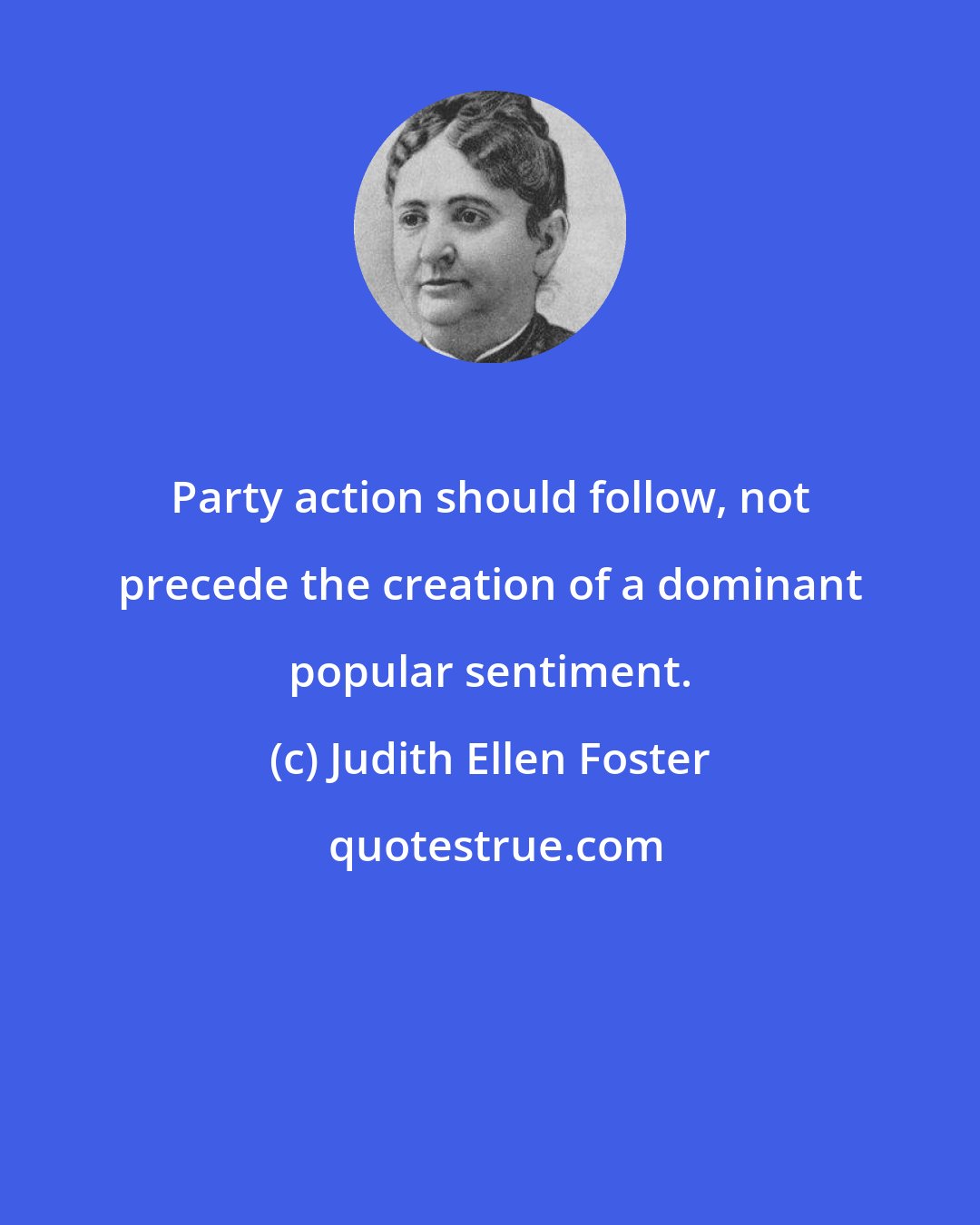 Judith Ellen Foster: Party action should follow, not precede the creation of a dominant popular sentiment.