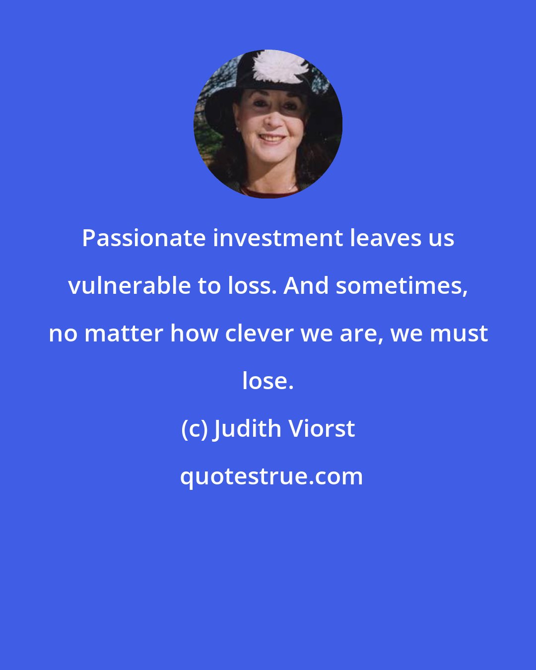 Judith Viorst: Passionate investment leaves us vulnerable to loss. And sometimes, no matter how clever we are, we must lose.