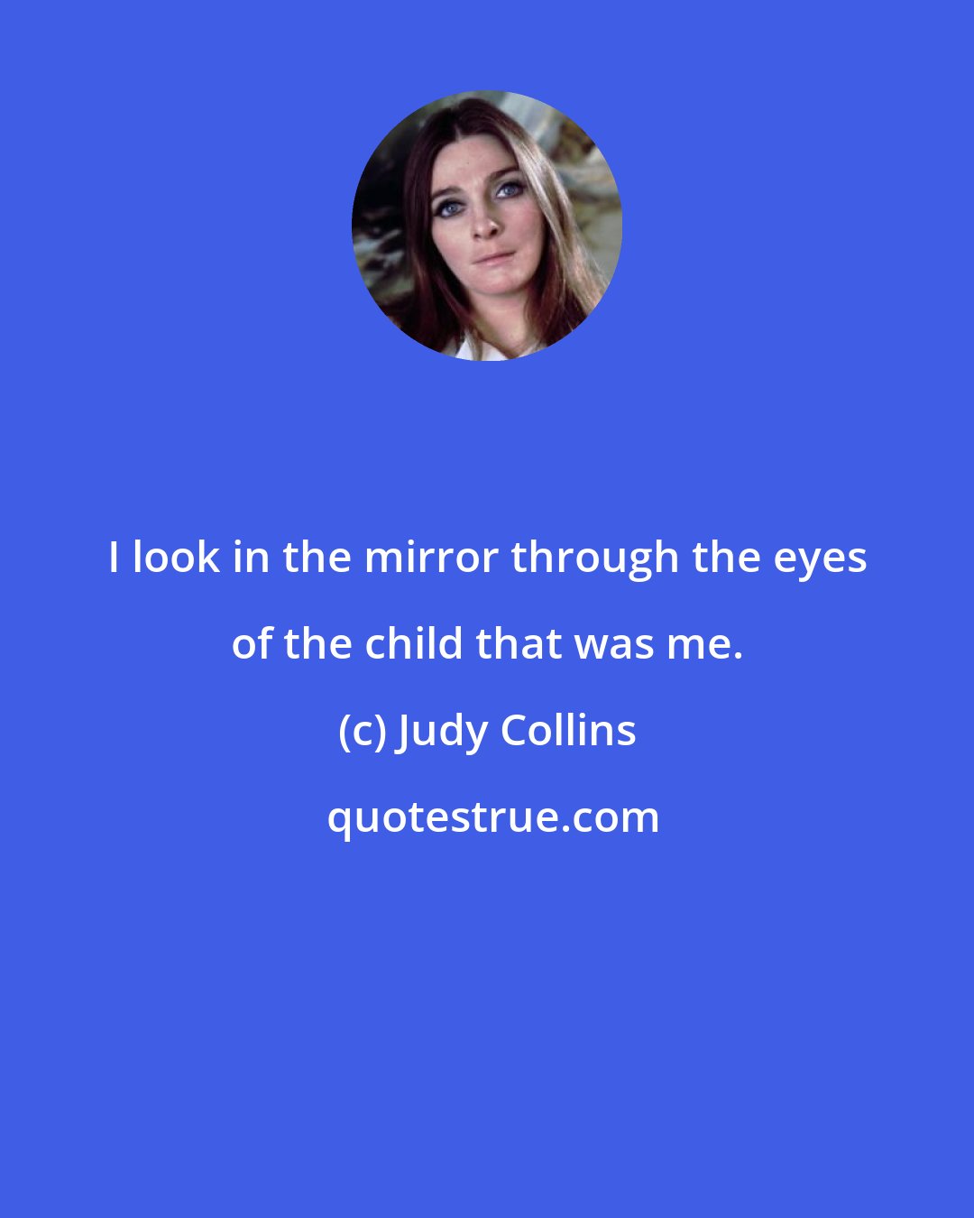 Judy Collins: I look in the mirror through the eyes of the child that was me.