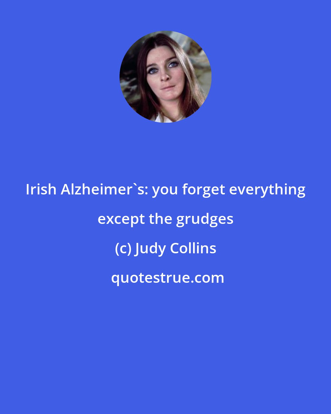 Judy Collins: Irish Alzheimer's: you forget everything except the grudges