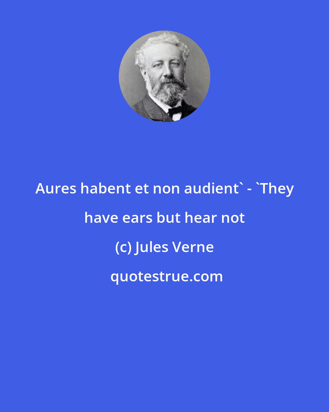 Jules Verne: Aures habent et non audient` - `They have ears but hear not