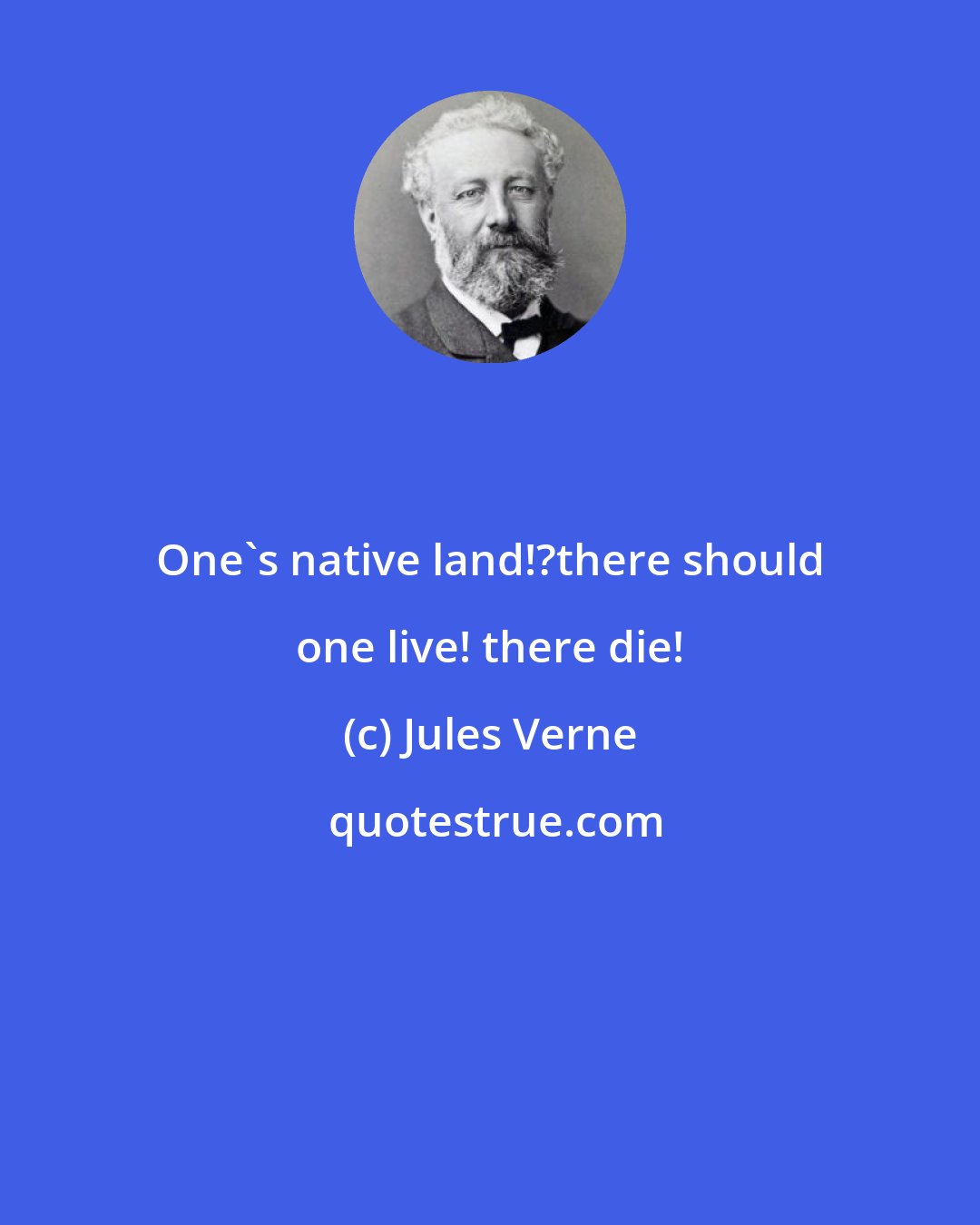 Jules Verne: One's native land!?there should one live! there die!