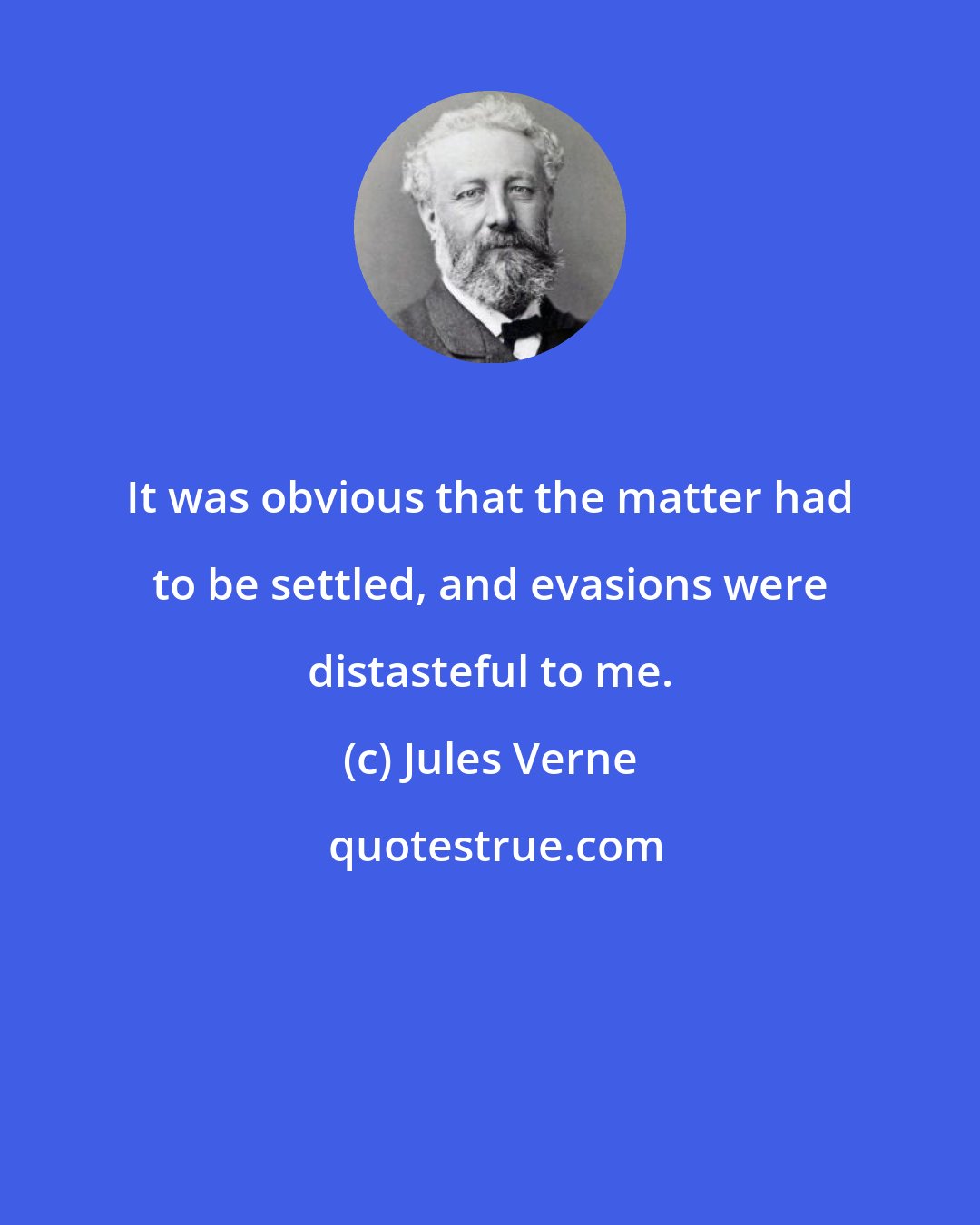 Jules Verne: It was obvious that the matter had to be settled, and evasions were distasteful to me.