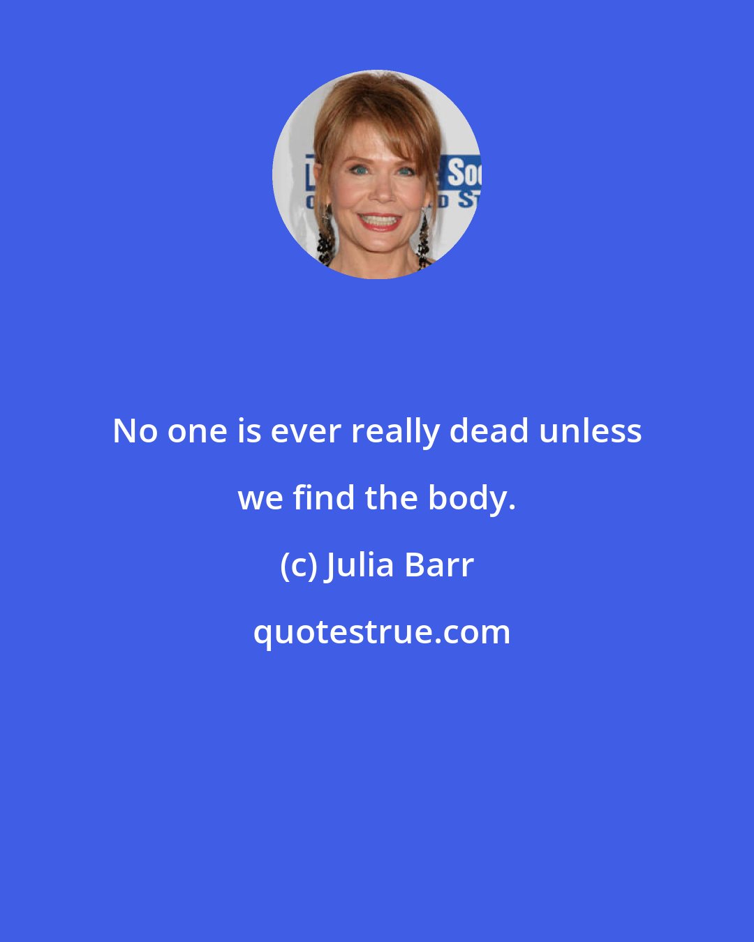 Julia Barr: No one is ever really dead unless we find the body.