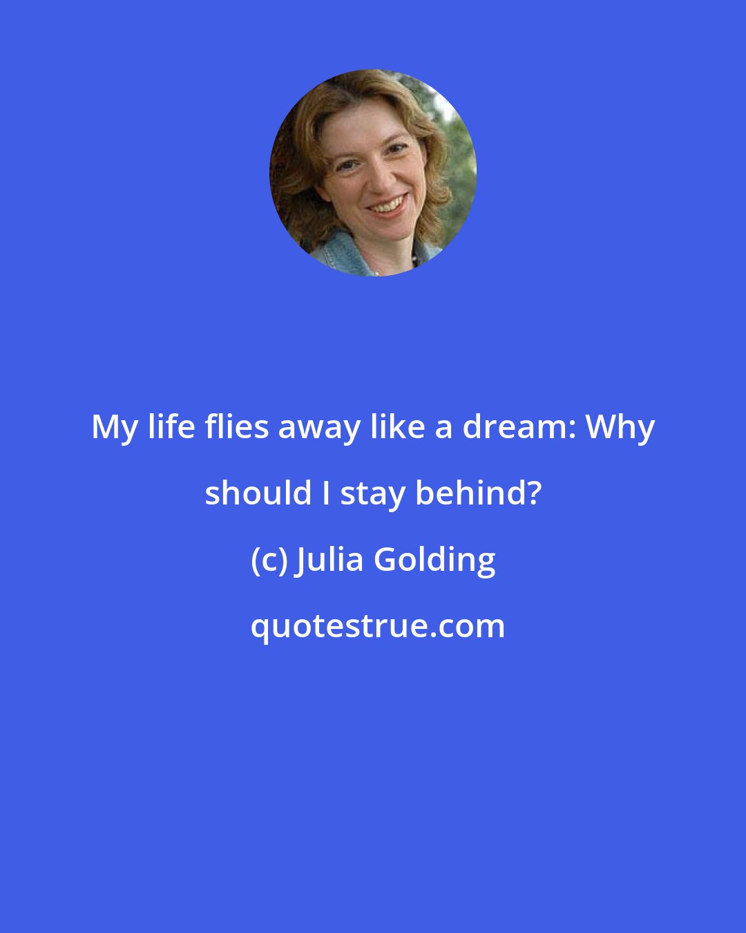Julia Golding: My life flies away like a dream: Why should I stay behind?