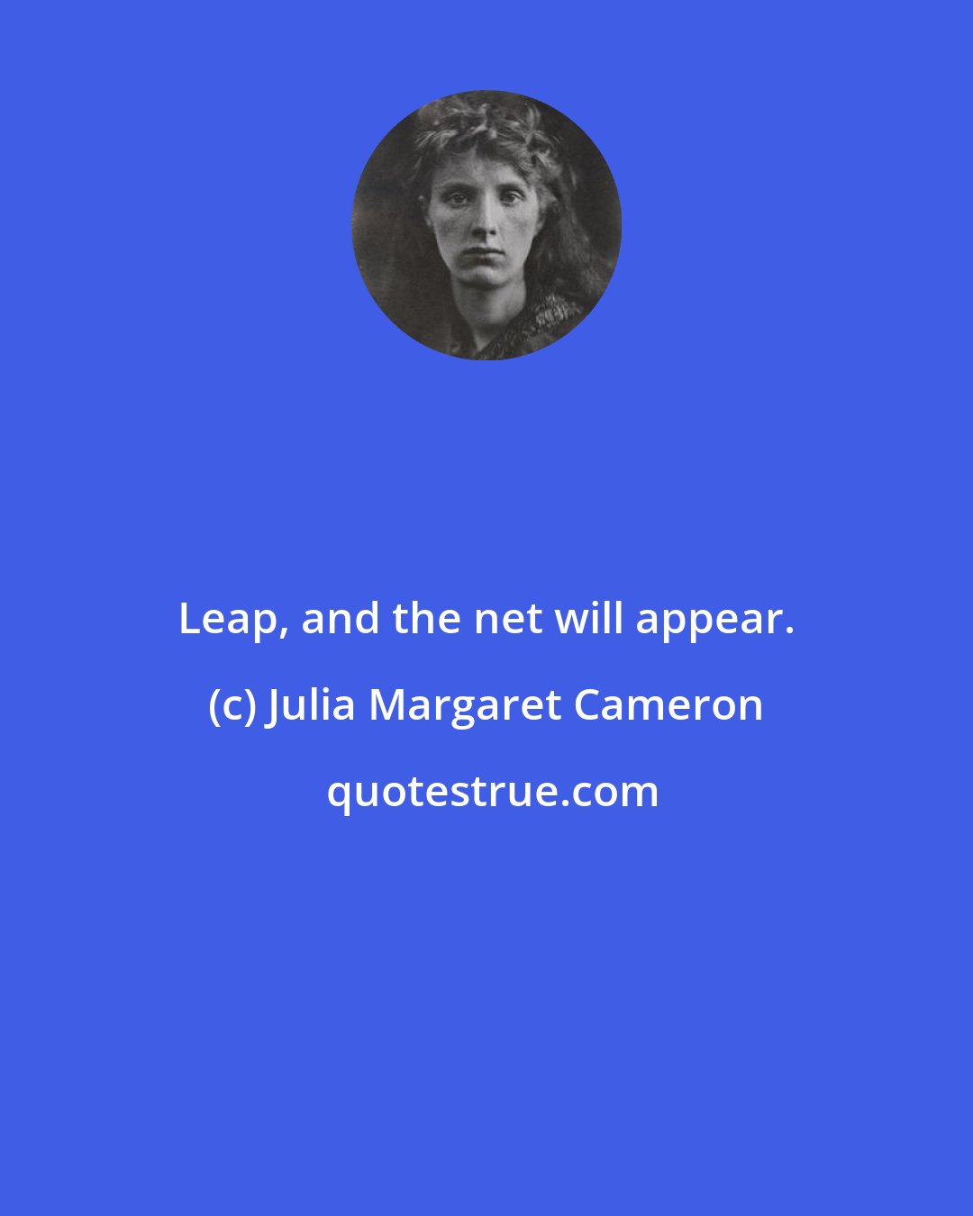 Julia Margaret Cameron: Leap, and the net will appear.