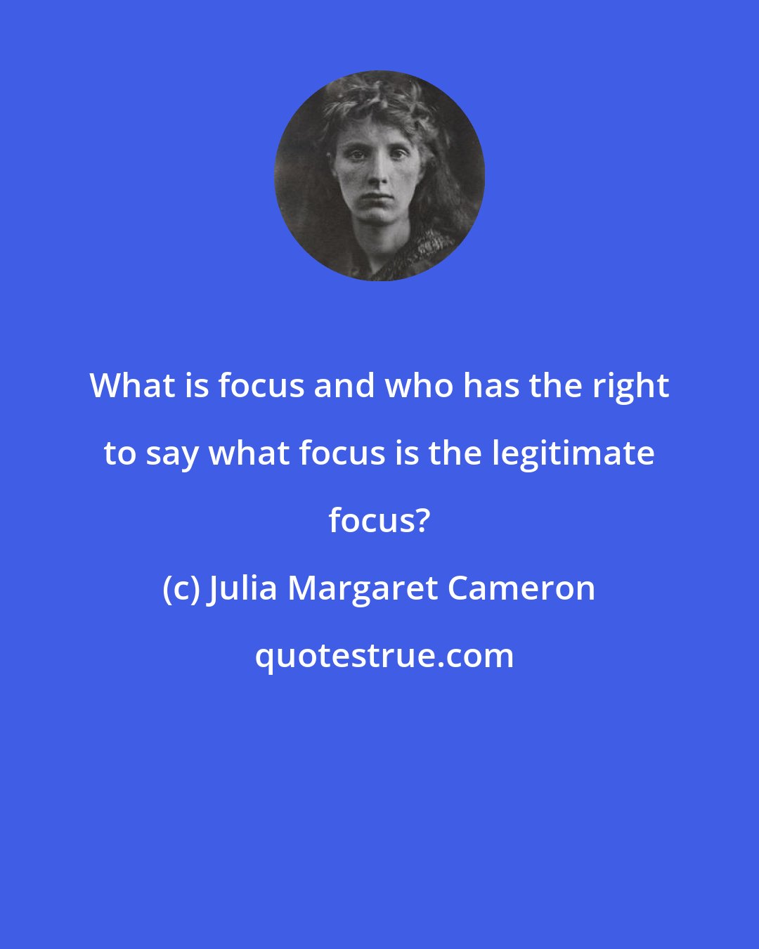 Julia Margaret Cameron: What is focus and who has the right to say what focus is the legitimate focus?