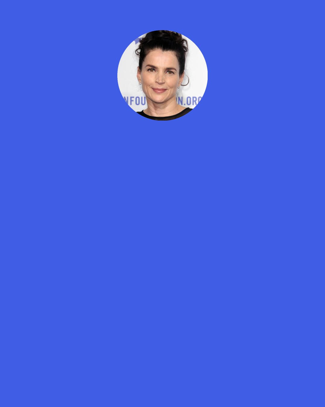 Julia Ormond: Whatever character you play, whatever film it is, whatever story it is, for me, in my training it's always something that gives you a layered character, it's understanding the secret of that character, and so whatever comes up as "Oh, I thought that person was that," you are always carrying that within you. So actually what you're playing all the way through is both and it's just what comes out in the scene or the circumstance.