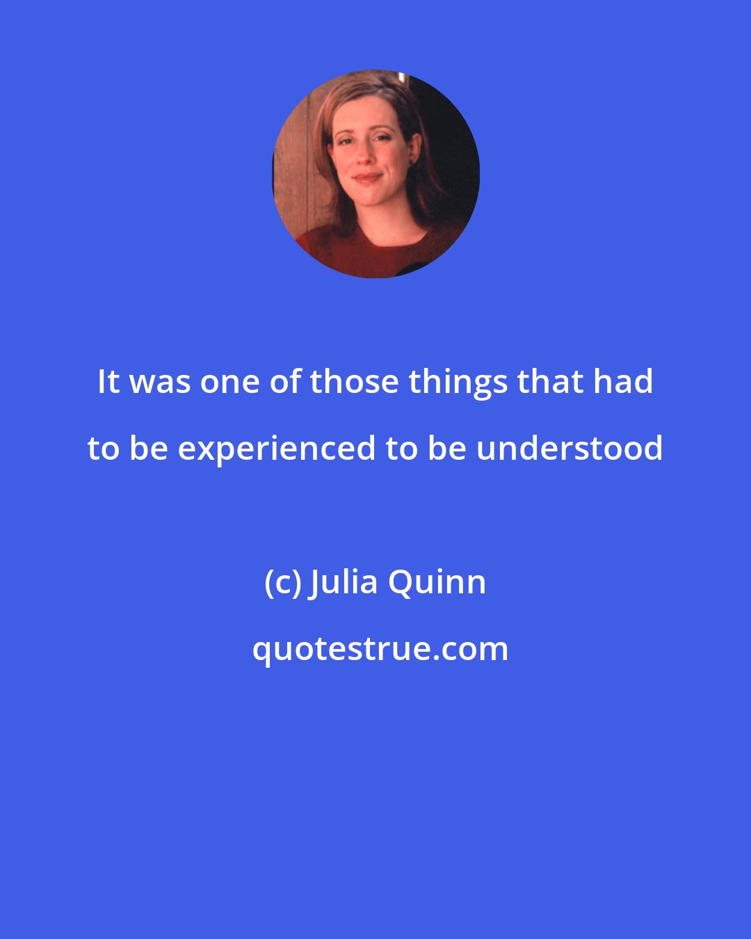 Julia Quinn: It was one of those things that had to be experienced to be understood