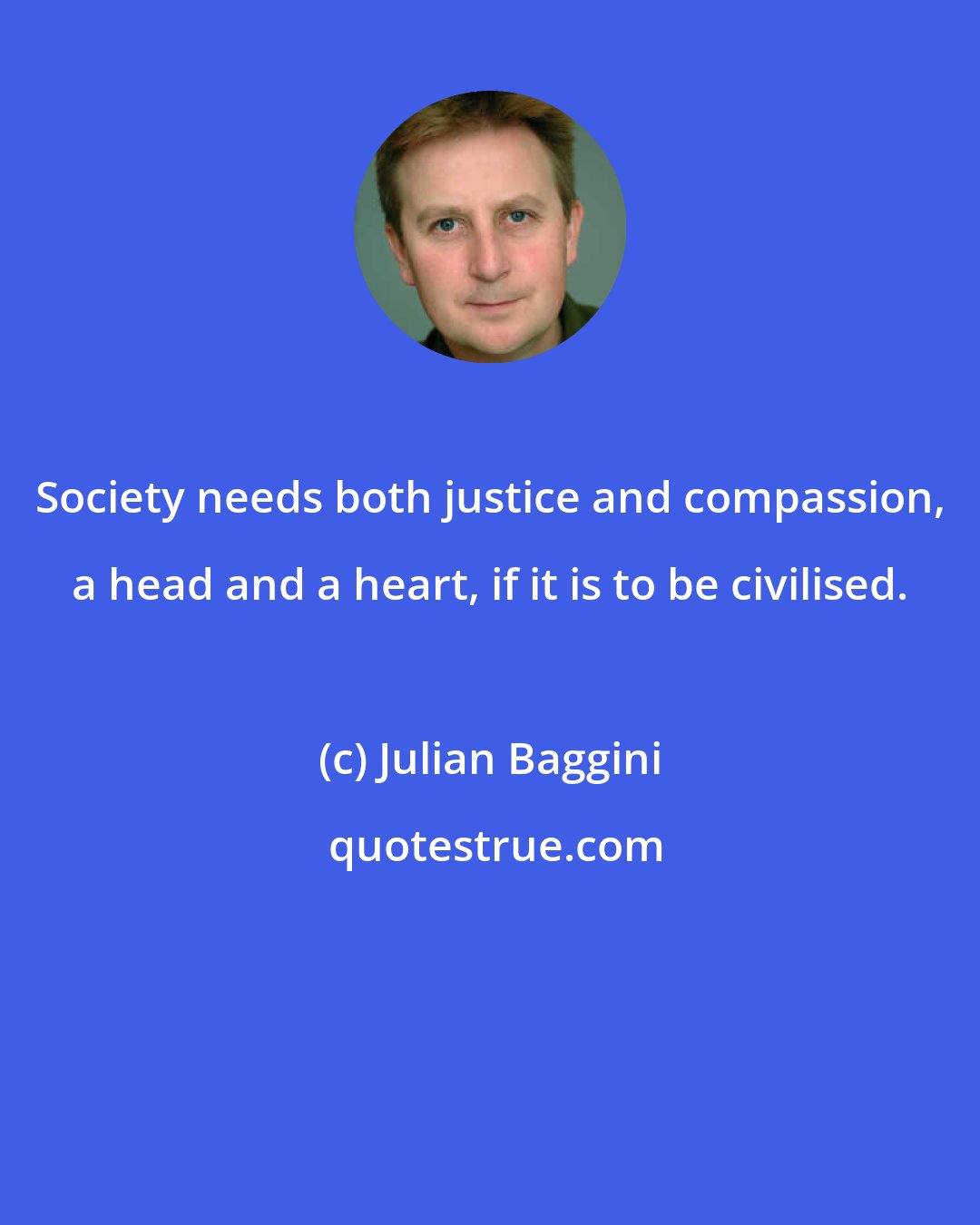 Julian Baggini: Society needs both justice and compassion, a head and a heart, if it is to be civilised.