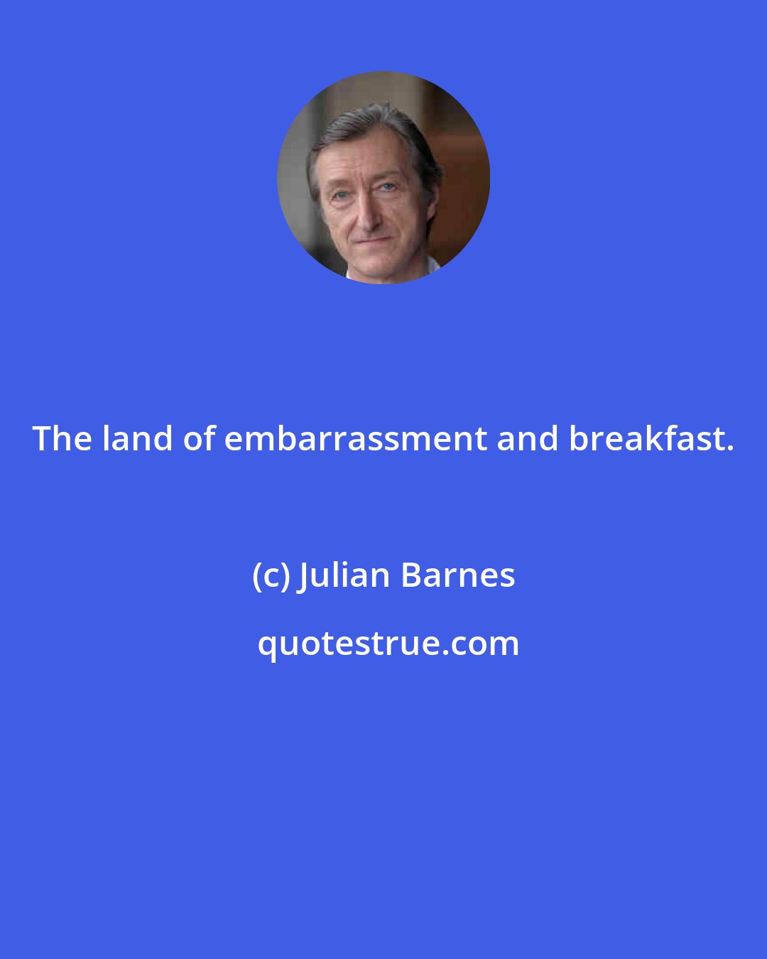 Julian Barnes: The land of embarrassment and breakfast.