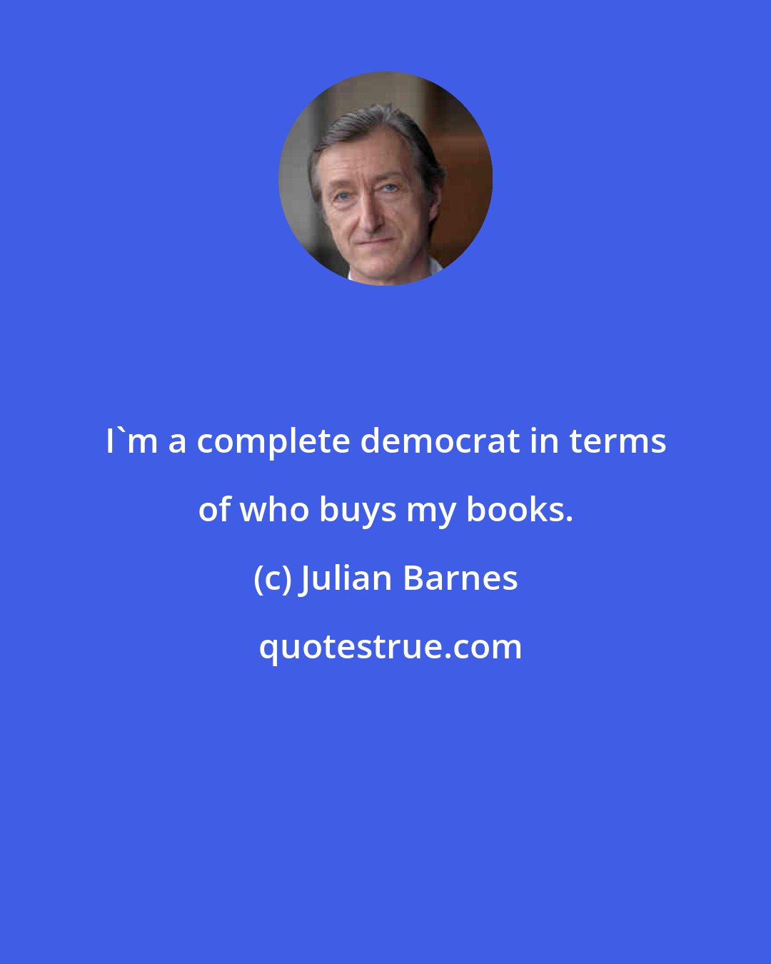 Julian Barnes: I'm a complete democrat in terms of who buys my books.