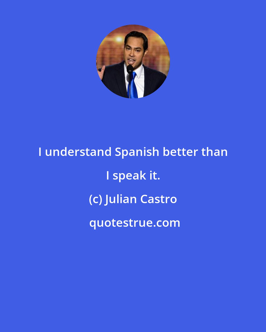 Julian Castro: I understand Spanish better than I speak it.