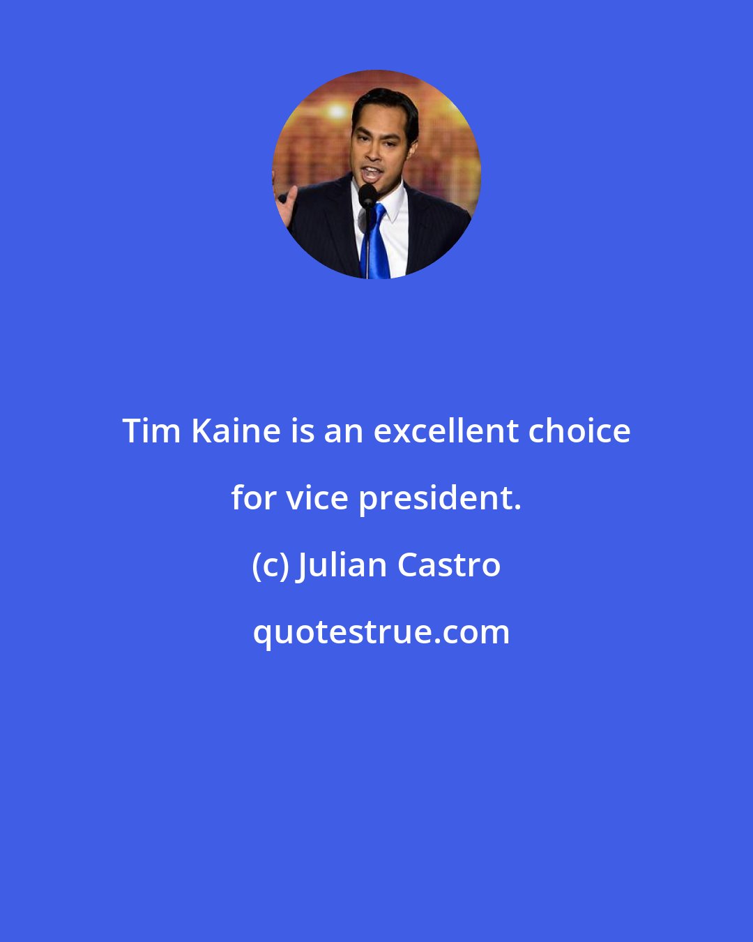 Julian Castro: Tim Kaine is an excellent choice for vice president.