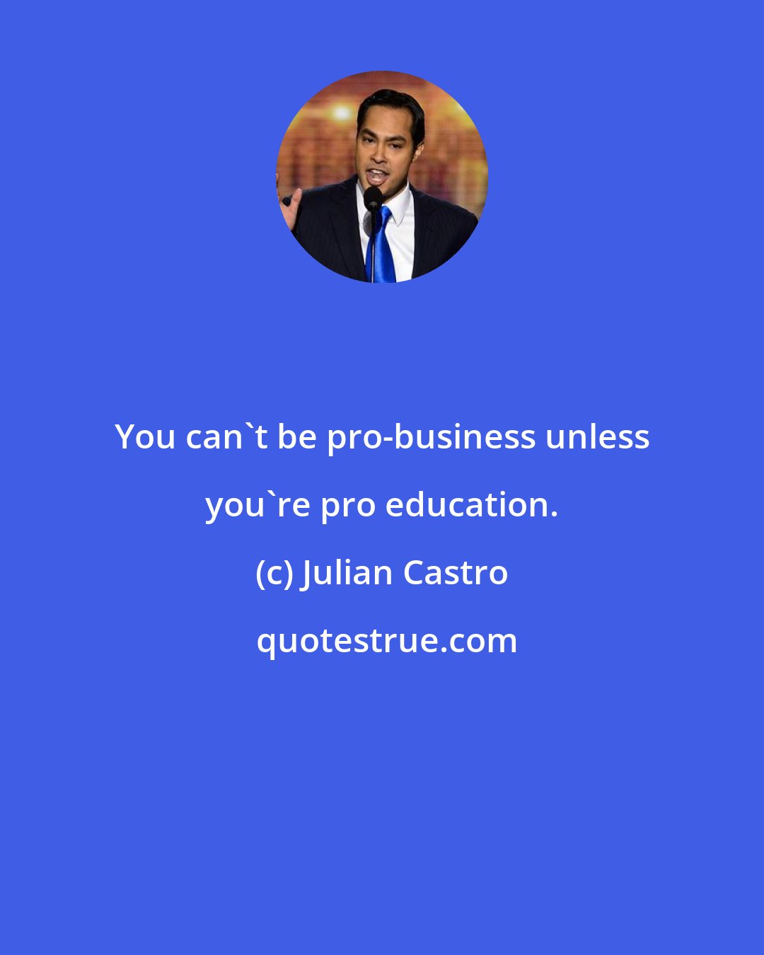 Julian Castro: You can't be pro-business unless you're pro education.