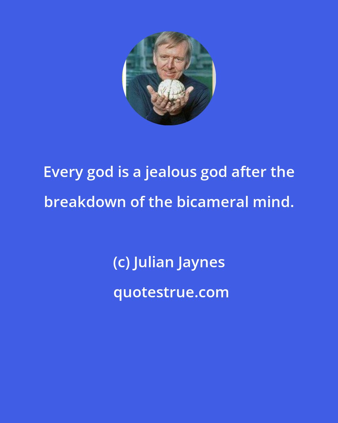 Julian Jaynes: Every god is a jealous god after the breakdown of the bicameral mind.