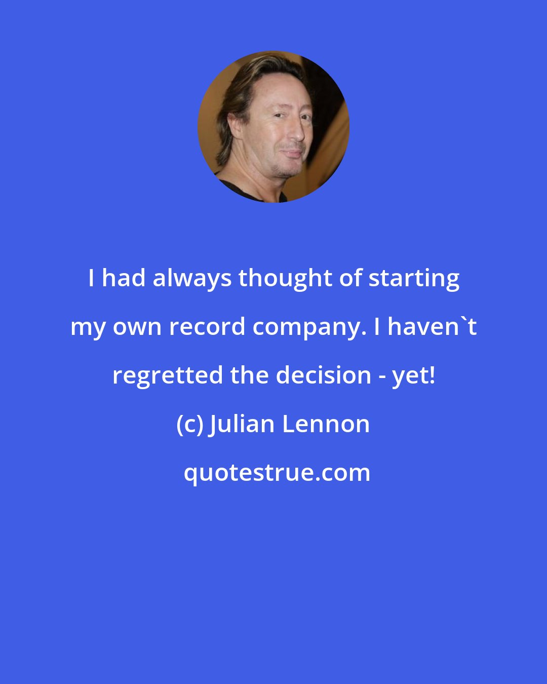 Julian Lennon: I had always thought of starting my own record company. I haven't regretted the decision - yet!