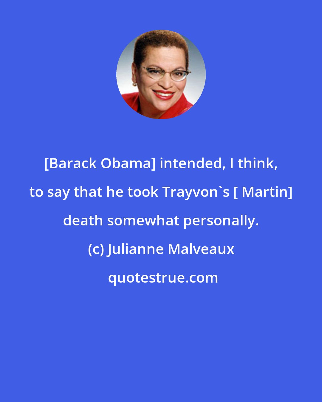 Julianne Malveaux: [Barack Obama] intended, I think, to say that he took Trayvon's [ Martin] death somewhat personally.