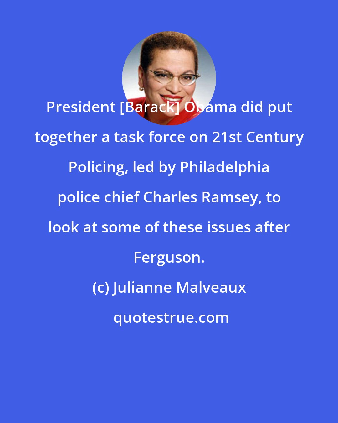 Julianne Malveaux: President [Barack] Obama did put together a task force on 21st Century Policing, led by Philadelphia police chief Charles Ramsey, to look at some of these issues after Ferguson.