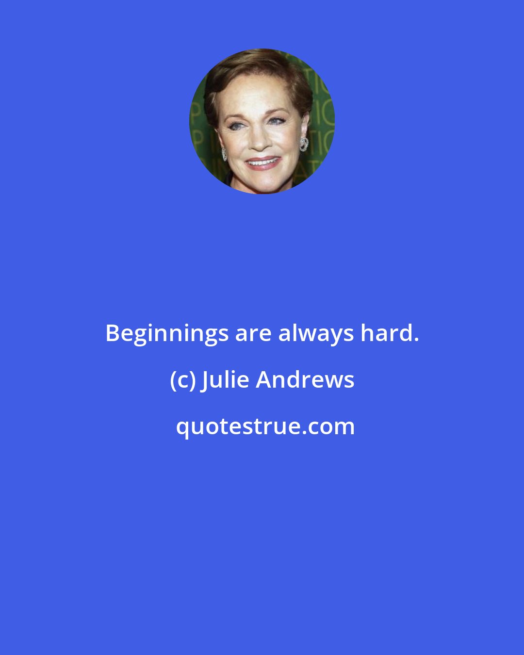 Julie Andrews: Beginnings are always hard.