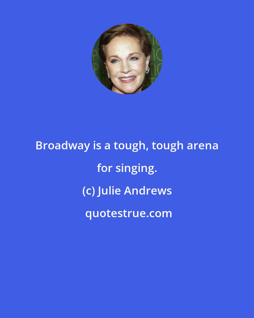 Julie Andrews: Broadway is a tough, tough arena for singing.