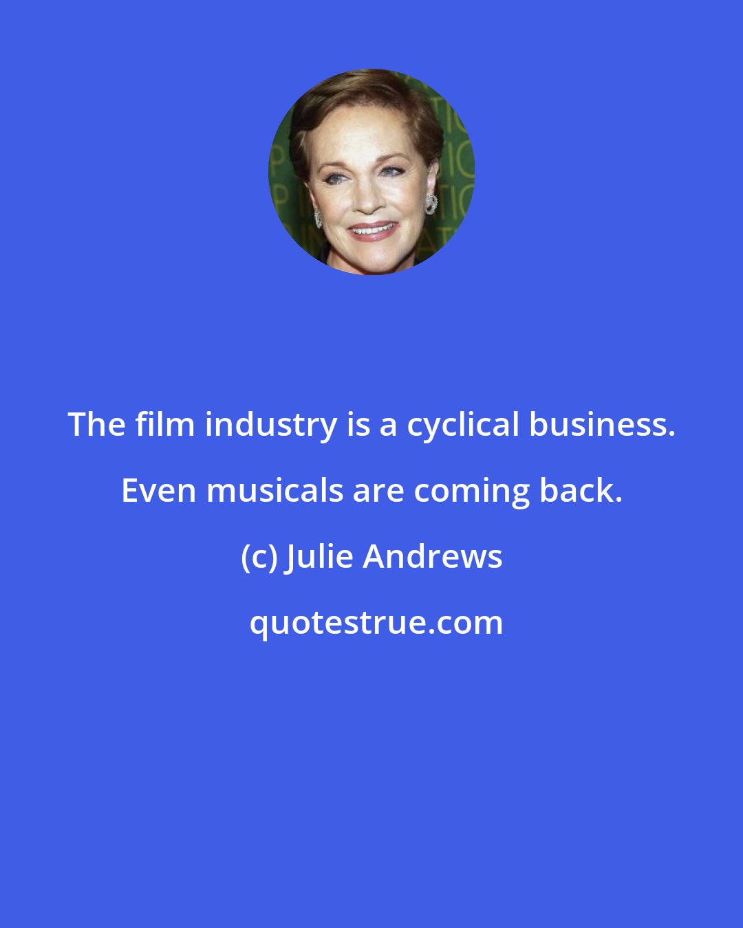 Julie Andrews: The film industry is a cyclical business. Even musicals are coming back.