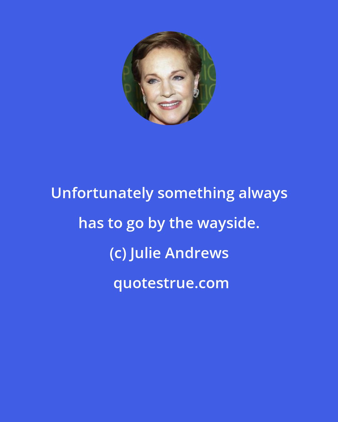 Julie Andrews: Unfortunately something always has to go by the wayside.