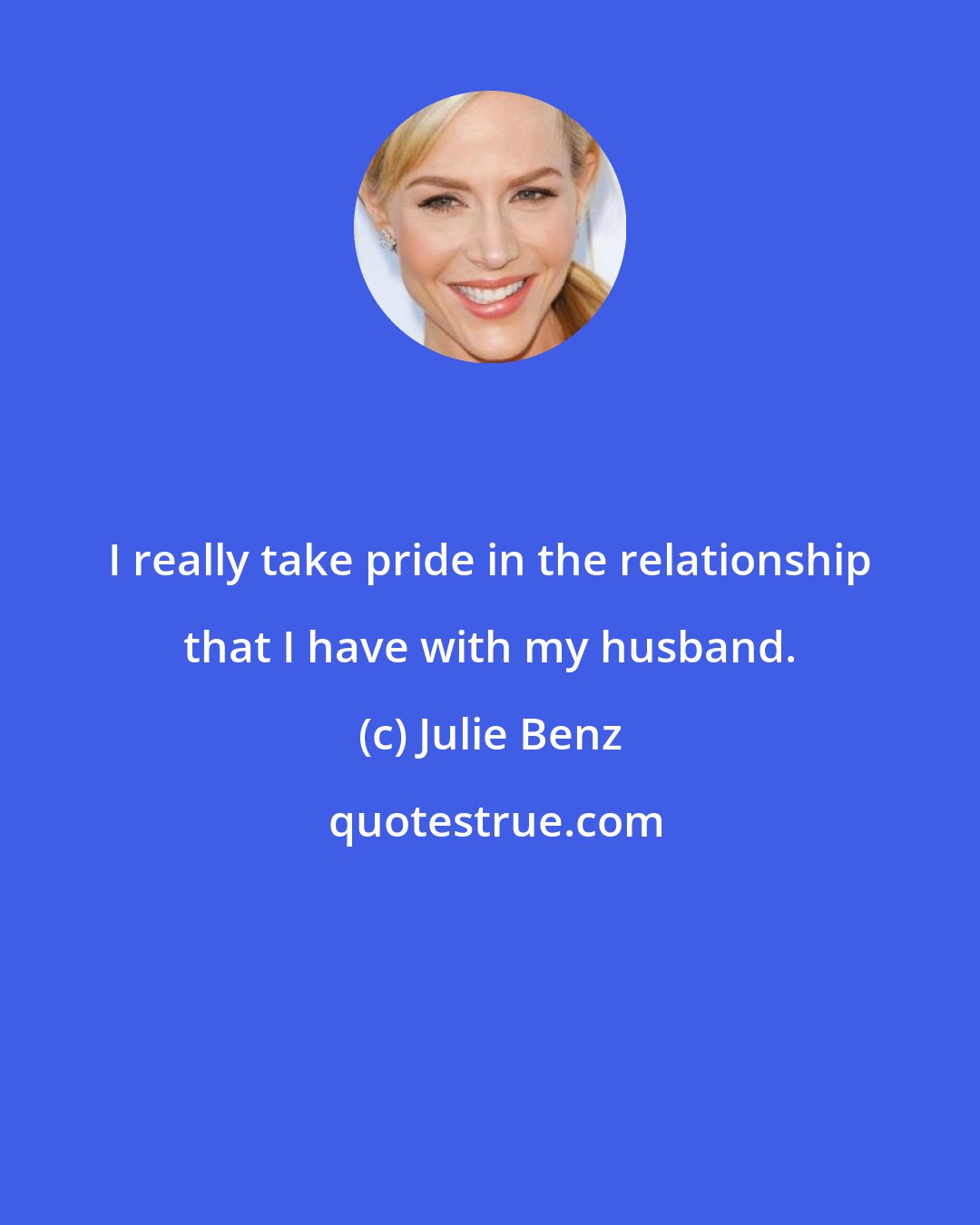 Julie Benz: I really take pride in the relationship that I have with my husband.