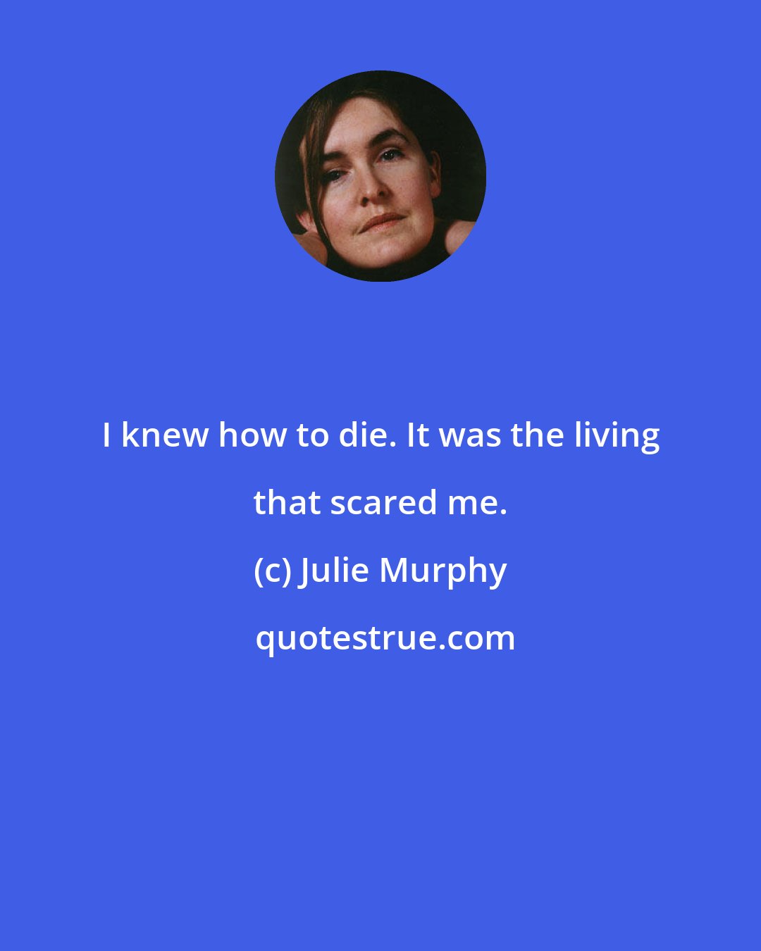 Julie Murphy: I knew how to die. It was the living that scared me.