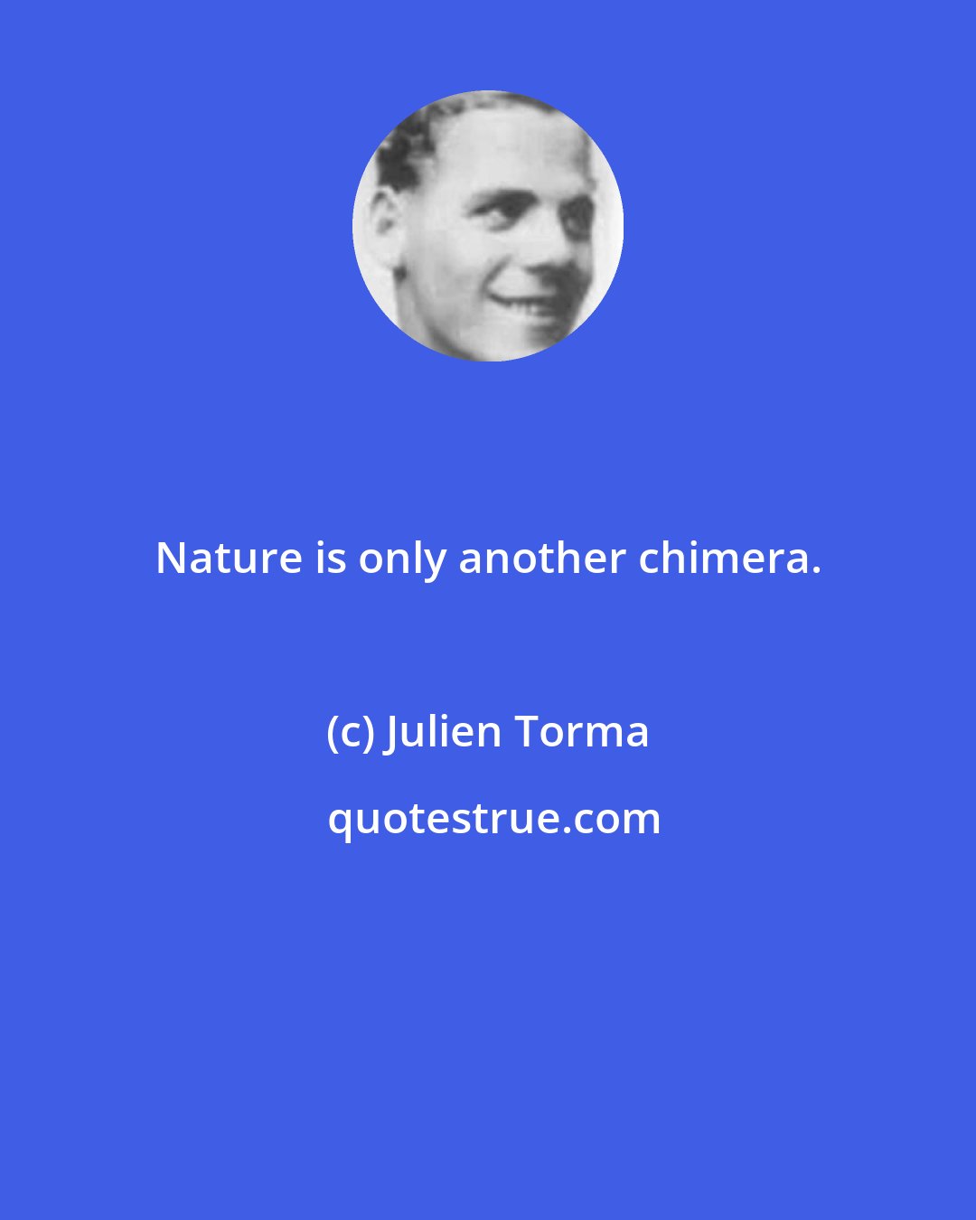 Julien Torma: Nature is only another chimera.