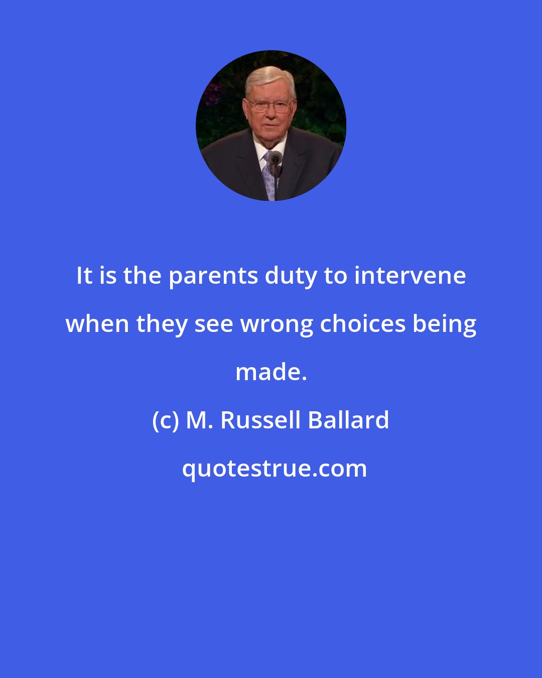 M. Russell Ballard: It is the parents duty to intervene when they see wrong choices being made.