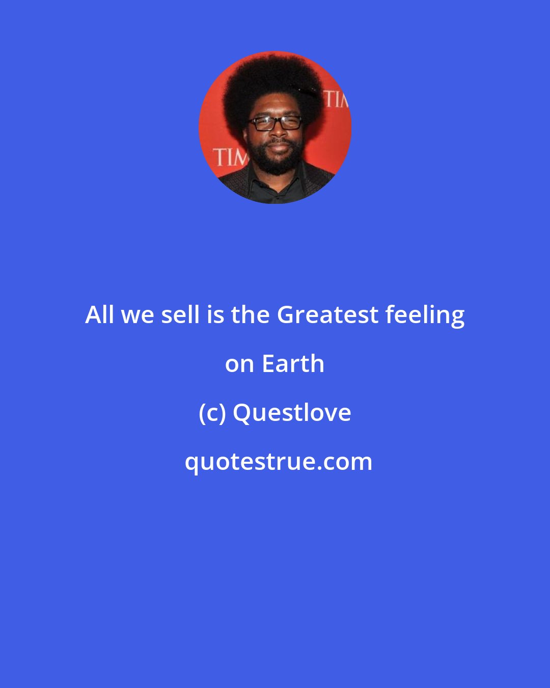 Questlove: All we sell is the Greatest feeling on Earth