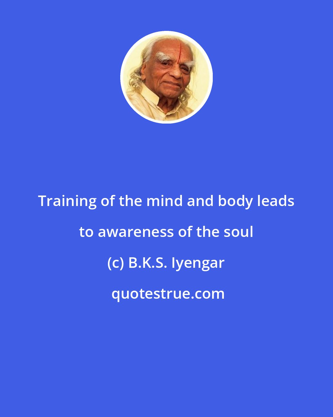 B.K.S. Iyengar: Training of the mind and body leads to awareness of the soul