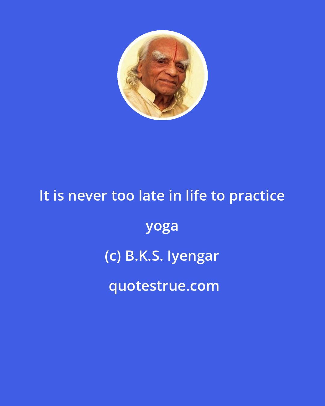 B.K.S. Iyengar: It is never too late in life to practice yoga