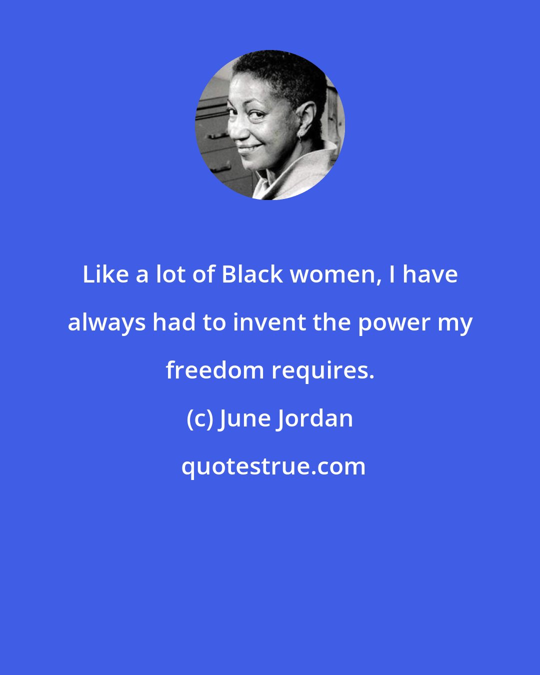 June Jordan: Like a lot of Black women, I have always had to invent the power my freedom requires.