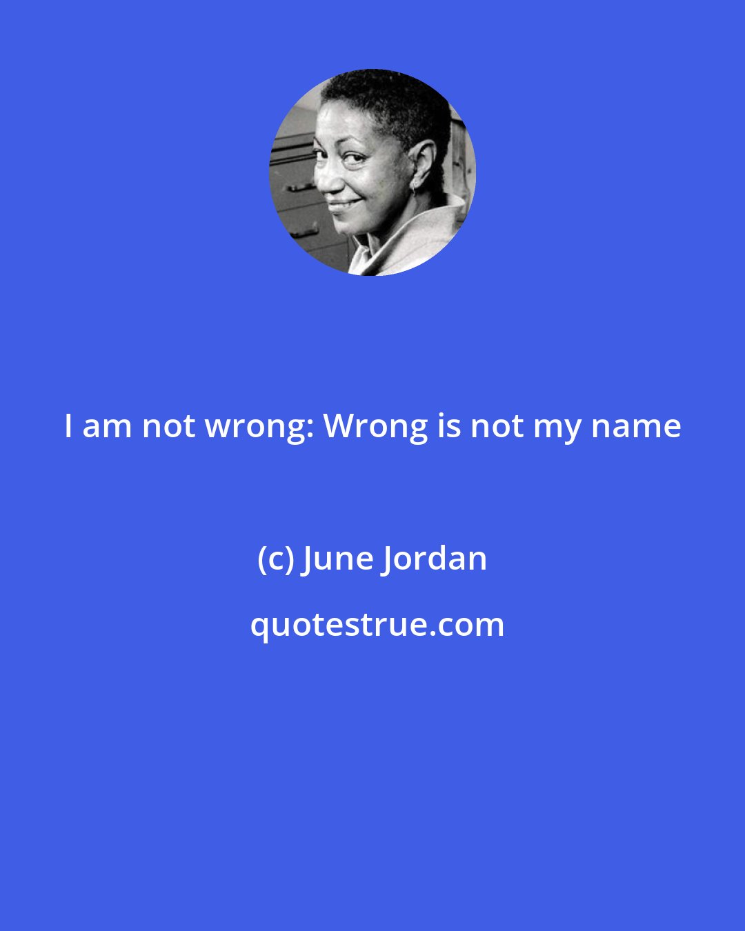 June Jordan: I am not wrong: Wrong is not my name