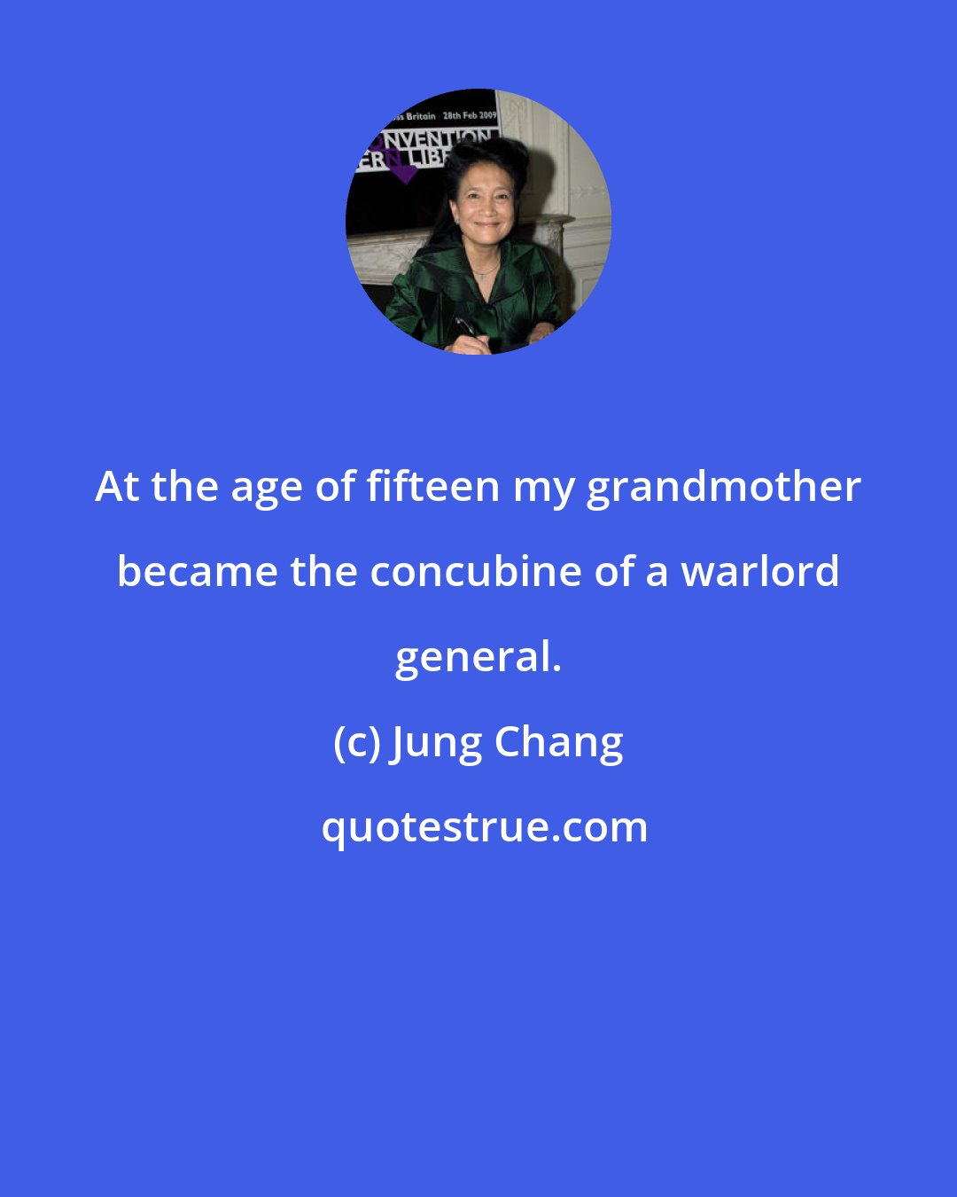 Jung Chang: At the age of fifteen my grandmother became the concubine of a warlord general.