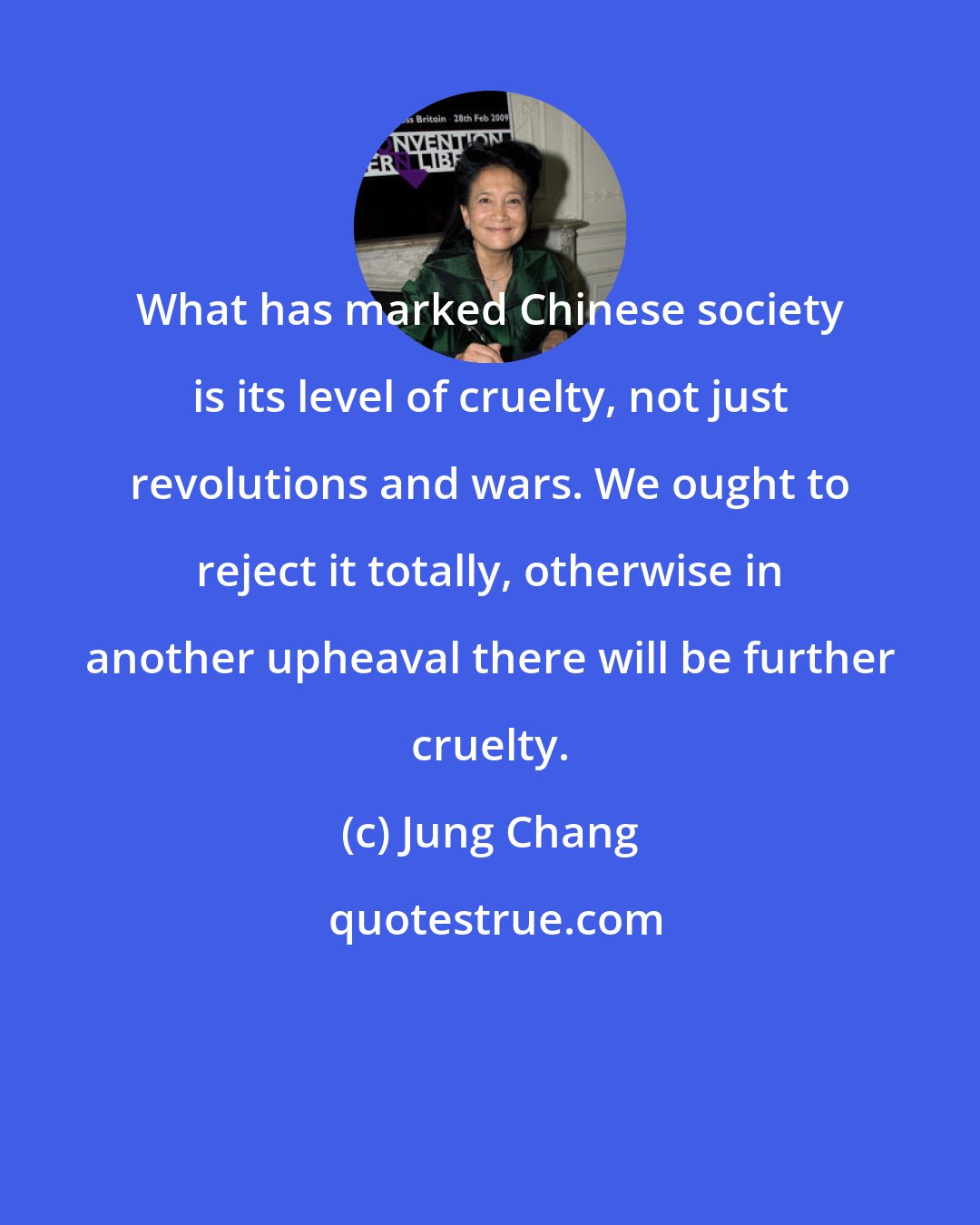 Jung Chang: What has marked Chinese society is its level of cruelty, not just revolutions and wars. We ought to reject it totally, otherwise in another upheaval there will be further cruelty.