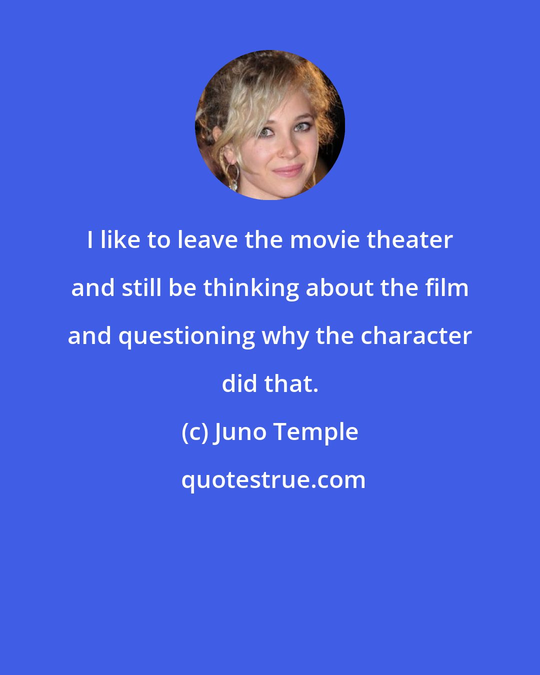 Juno Temple: I like to leave the movie theater and still be thinking about the film and questioning why the character did that.