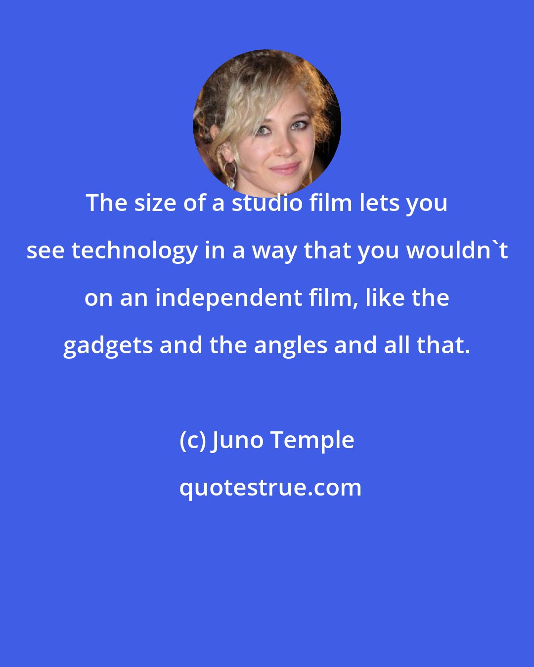 Juno Temple: The size of a studio film lets you see technology in a way that you wouldn't on an independent film, like the gadgets and the angles and all that.