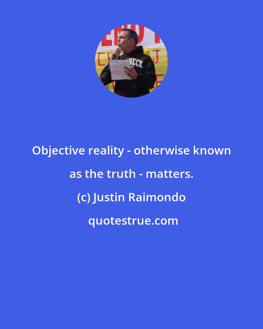 Justin Raimondo: Objective reality - otherwise known as the truth - matters.