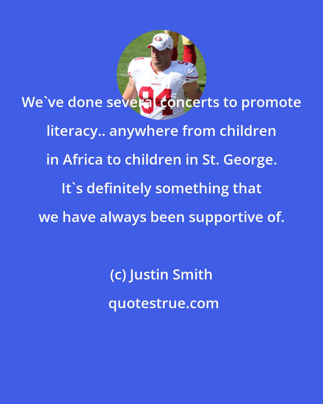 Justin Smith: We've done several concerts to promote literacy.. anywhere from children in Africa to children in St. George. It's definitely something that we have always been supportive of.