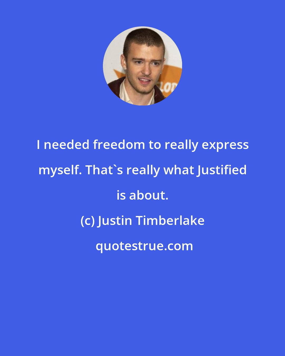 Justin Timberlake: I needed freedom to really express myself. That's really what Justified is about.