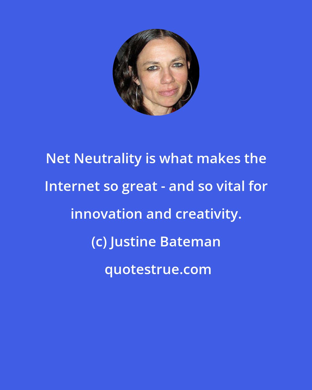 Justine Bateman: Net Neutrality is what makes the Internet so great - and so vital for innovation and creativity.