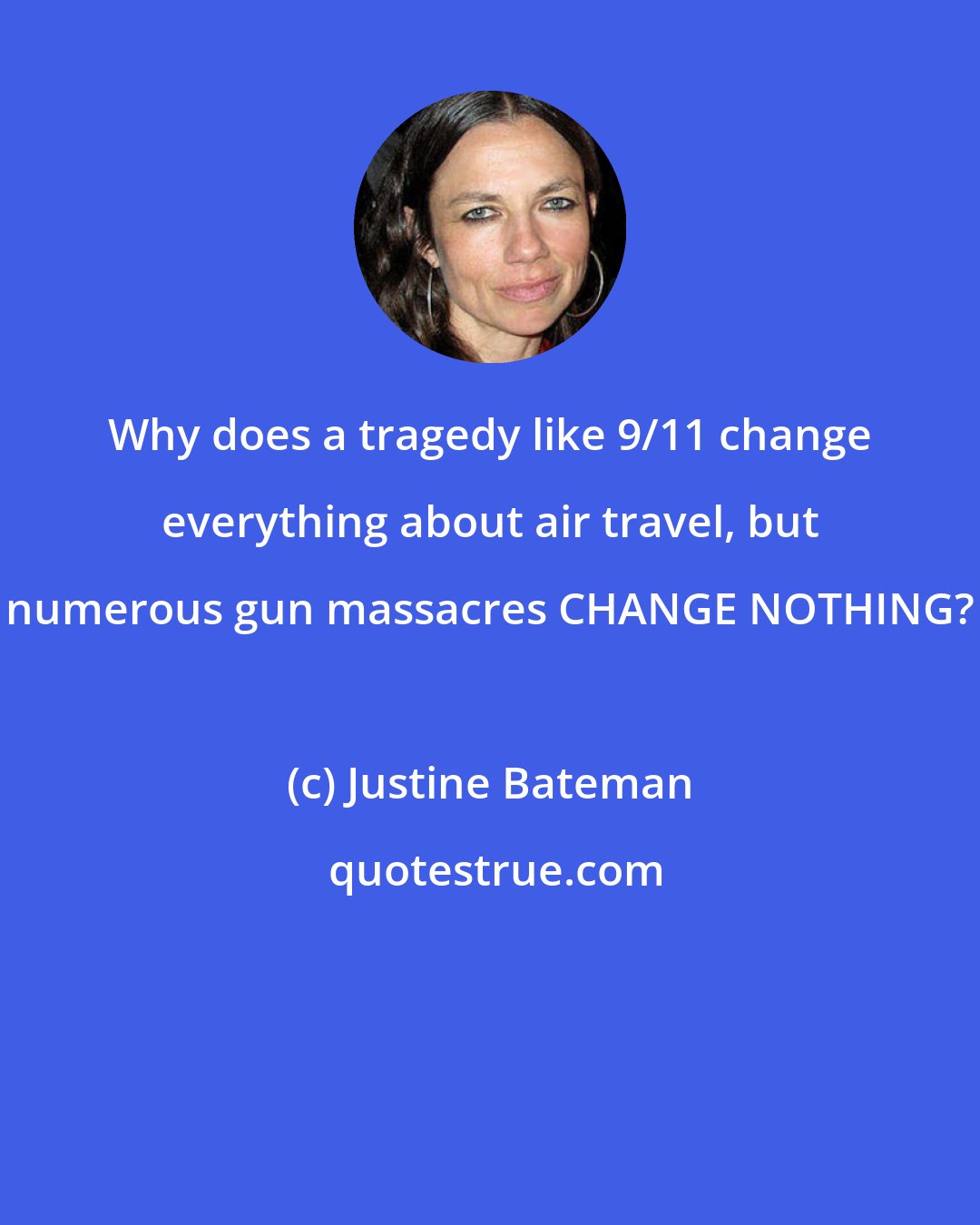 Justine Bateman: Why does a tragedy like 9/11 change everything about air travel, but numerous gun massacres CHANGE NOTHING?